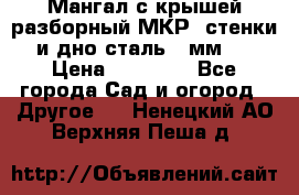 Мангал с крышей разборный МКР (стенки и дно сталь 4 мм.) › Цена ­ 16 300 - Все города Сад и огород » Другое   . Ненецкий АО,Верхняя Пеша д.